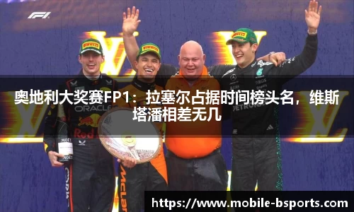 奥地利大奖赛FP1：拉塞尔占据时间榜头名，维斯塔潘相差无几
